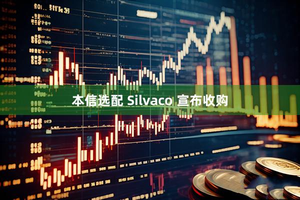 本信选配 Silvaco 宣布收购
