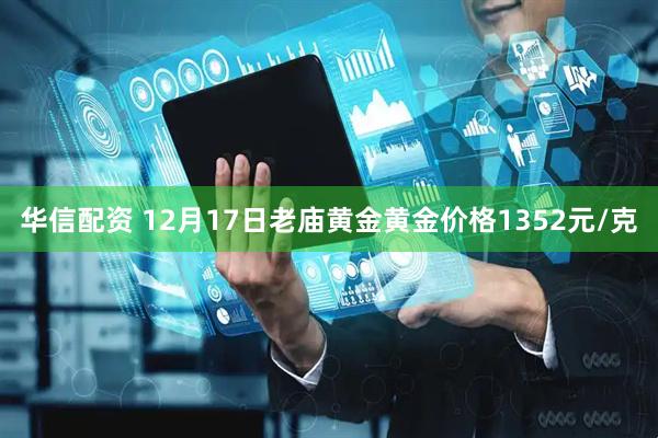 华信配资 12月17日老庙黄金黄金价格1352元/克