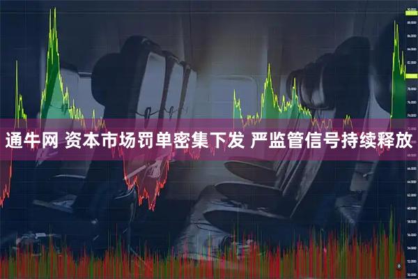 通牛网 资本市场罚单密集下发 严监管信号持续释放